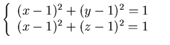$\left\{\begin{array}{ll}(x-1)^2 + (y-1)^2=1 &\\
(x-1)^2 + (z-1)^2=1&\ \end{array}\right.\ $