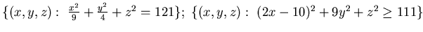 ${\{ (x,y, z):  \frac {x^2}9 +\frac {y^2}4 + {z^2} =121 \}; 
\{ (x,y, z): (2x-10)^2 +9y^2 +z^2 \geq 111 \}}$