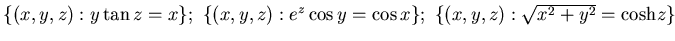 ${\{(x,y, z):y\tan z =x \}; \{(x,y, z):e^z\cos y = \cos x \};
 \{(x,y, z):\sqrt{ x^2 +y^2} = {\rm cosh} z \}}$