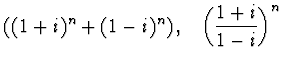 $\displaystyle{\left((1+i)^n+(1-i)^n\right),~~
\left(\frac{1+i}{1-i}\right)^n
}$