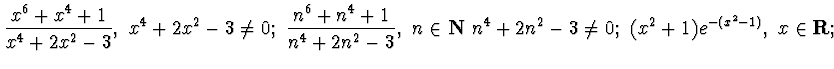 $\displaystyle{\frac{x^6+x^4 +1}{x^4+2x^2-3},~x^4+2x^2-3\not=0;~
\frac{n^6+n^4 +...
...^4+2n^2-3},~n\in{\bf N} ~n^4+2n^2-3\not=0; ~(x^2+1)e^{-(x^2-1)},~
x\in{\bf R};}$