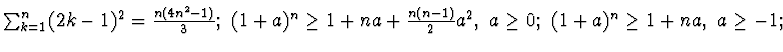 $\sum_{k=1}^n (2k-1)^2 =
\frac{n(4n^2-1)}3;~ (1+a)^n\geq 1+na + \frac {n(n-1)}2
a^2,~ a\geq 0; ~ (1+a)^n\geq 1+na, ~ a\geq -1;$
