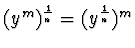 $(y^m)^{\frac
1n}=(y^{\frac 1n})^m$