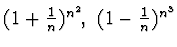 $(1+\frac 1{{n}})^{n^2},
~(1-\frac 1{{n}})^{n^3}$