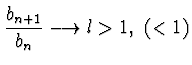 $\displaystyle{\frac {b_{n+1}}{b_n}\longrightarrow l >1,~ (<1)}$