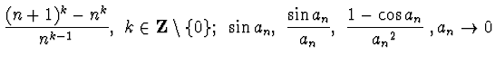 $\displaystyle{\frac{(n+1)^k -n^k}{n^{k-1}},~ k\in{\bf Z}\setminus\{0\};~\sin a_n ,~
\frac{ \sin a_n}{a_n} ,~ \frac{1-\cos a_n}{{a_n}^2}~,
a_n\rightarrow 0}$