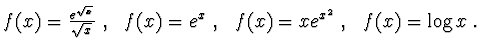 $f(x)=\frac {e^{\sqrt x}}{\sqrt x}~,~~f(x)=e^x~,~~ f(x)= xe^{x^2}~,~~f(x)=\log x~.$