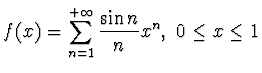$\displaystyle{f(x)=\sum_{n=1}^{+\infty} \frac{\sin n}{n} x^n,~ 0\le x\le 1}$