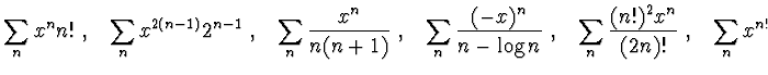 $\displaystyle{
\sum_n x^n n! ~,~~\sum_n x^{2(n-1)} 2^{n-1} ~,~~
\sum_n \frac {x...
...rac {(-x)^n}{n-\log n}~,~~
\sum_n \frac {(n!)^2 x^n}{(2n)!} ~,~~\sum_n x^{n!}
}$