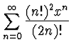 $\displaystyle{\sum_{n=0}^\infty \frac {(n!)^2 x^{n}}{(2n)!}}$