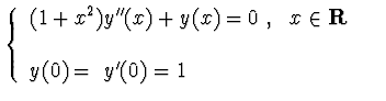 $\displaystyle{
\left\{
{\begin{array}{ll}
(1+x^2)y^{\prime\prime} (x) + y(x)=0 ~,~~x\in {\bf R}& \\
~& ~\\
y(0)=~y^\prime (0)=1
& \\
\end{array}}
\right.}$
