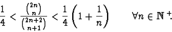 \begin{displaymath}\frac{1}{4} < \frac{{2n \choose n}}{{2n+2 \choose n+1}} <
\f...
...\left(1 + \frac{1}{n}\right) \qquad \forall n\in {\mathbb N}^+.\end{displaymath}