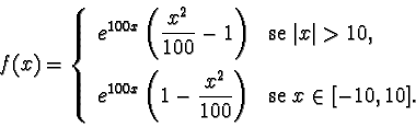 \begin{displaymath}f(x) = \left\{ \begin{array}{ll}
\displaystyle{e^{100x} \le...
...}{100}\right)} & \textrm{se }
x\in [-10,10].\end{array}\right.\end{displaymath}