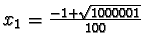 $x_1
=\frac{-1+\sqrt{1000001}}{100}$