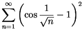 $\displaystyle{\sum_{n=1}^{\infty} \left( \cos \frac{1}{\sqrt{n}} -1
\right)^2}$
