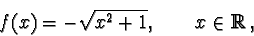 \begin{displaymath}f(x)= - \sqrt{x^2+1}, \qquad x\in {\mathbb R},\end{displaymath}