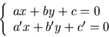 \begin{displaymath}\left\{ \begin{array}{l} ax+by+c=0 \ a'x+b'y+c'=0 \end{array} \right. \end{displaymath}