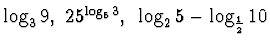 $\log_3 9,~ 25^{\log_5 3},~\log_2 5 -\log_{\frac 12 }10 $