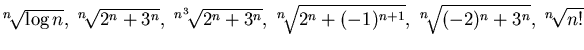 $^n\!\sqrt{\log n} ,~ ^n\!\sqrt{ 2^n +3^n},~
^{n^3}\!\sqrt{ 2^n +3^n}, ~^n\!\sqrt{ 2^n + (-1)^{n+1}},
~^n\!\sqrt{(-2)^n +3^n},~ ^n\!\sqrt{n!}$