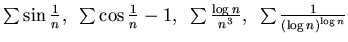 $\sum \sin \frac 1n,~
\sum \cos \frac 1n -1,~ \sum \frac{\log n}{n^3},
~\sum \frac 1{\left(\log n\right)^{\log n}} $