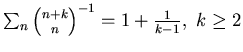$\sum_n { n+k\choose n}^{-1} = 1+\frac 1{k-1}, ~k\geq 2$