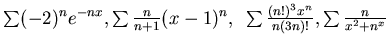 $ \sum (-2)^n e^{-nx}, \sum \frac n{n+1}(x-1)^n, ~
\sum \frac {(n!)^3 x^n}{n (3n)!}, \sum \frac {n}{x^2 +n^x}$