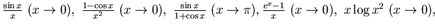 $\frac {\sin x}x~ (x\to 0),~ \frac {1-\cos x}{x^2} ~ (x\to 0),~
\frac {\sin x}{1+\cos x}~ (x\to \pi), \frac {e^x -1}x ~ (x\to 0), ~x\log x^2
~ (x\to 0),~$