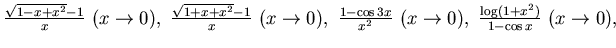 $ \frac {\sqrt {1-x+x^2}-1}{x}~ (x\to 0),~
\frac {\sqrt {1+ x+x^2}-1}{x}~ (x\to 0),~\frac {1-\cos 3x}{x^2} ~ (x\to 0),~
\frac {\log (1+x^2)}{ 1-\cos x}~ (x\to 0),$
