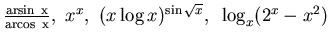 $\frac {\rm arsin~x}{\rm arcos ~x},~ x^x ,~ (x\log x)^{\sin \sqrt x},
~\log_x (2^x-x^2)$