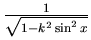 $\frac 1{\sqrt{1-k^2\sin^2 x}}$